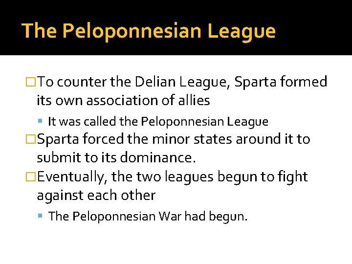 The Peloponnesian League �To counter the Delian League, Sparta formed its own association of