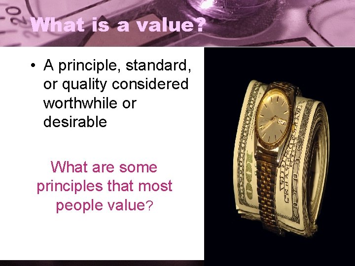 What is a value? • A principle, standard, or quality considered worthwhile or desirable