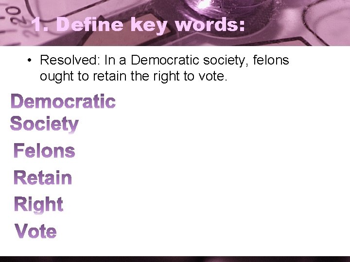 1. Define key words: • Resolved: In a Democratic society, felons ought to retain