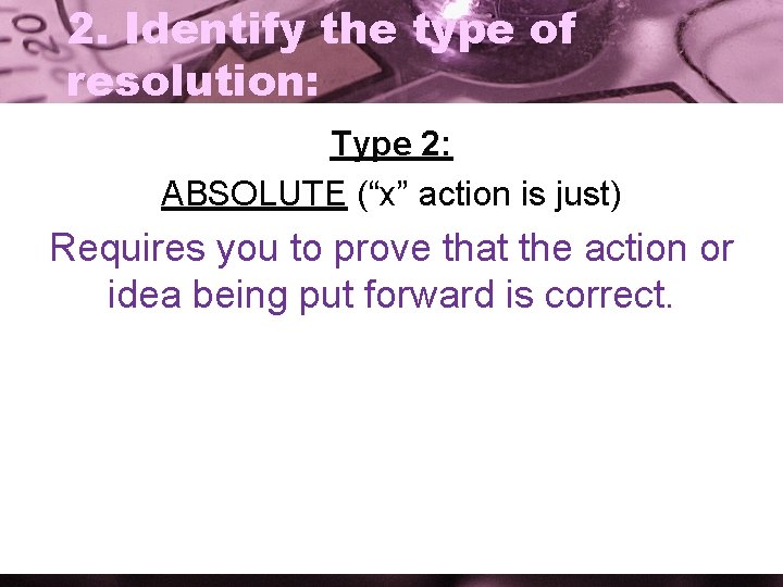 2. Identify the type of resolution: Type 2: ABSOLUTE (“x” action is just) Requires