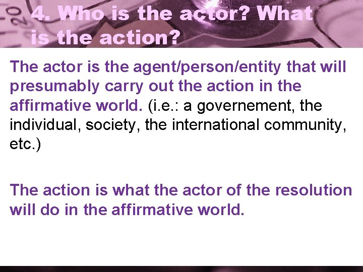 4. Who is the actor? What is the action? The actor is the agent/person/entity