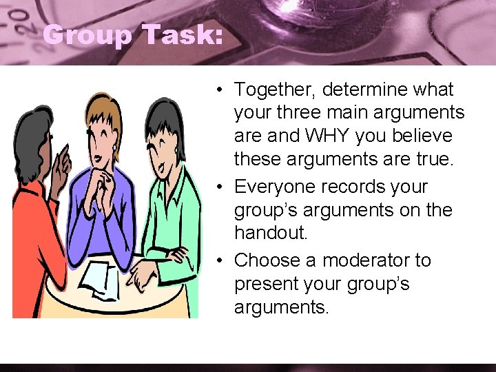 Group Task: • Together, determine what your three main arguments are and WHY you