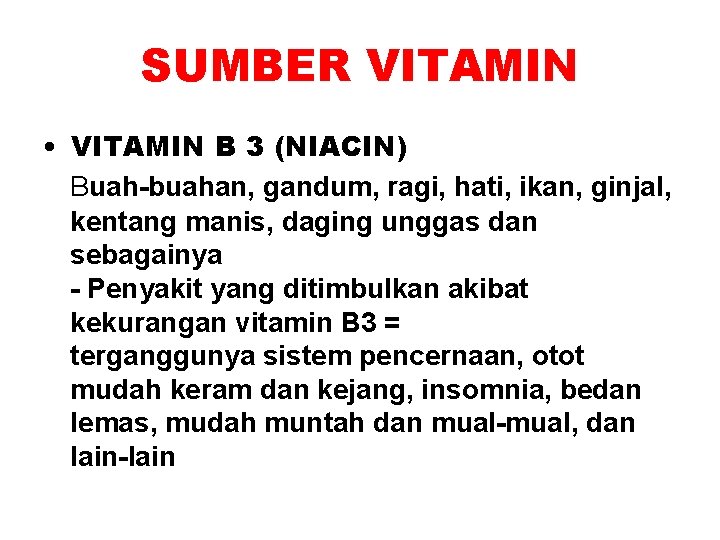 SUMBER VITAMIN • VITAMIN B 3 (NIACIN) Buah-buahan, gandum, ragi, hati, ikan, ginjal, kentang