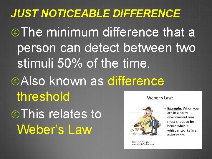 JUST NOTICEABLE DIFFERENCE The minimum difference that a person can detect between two stimuli