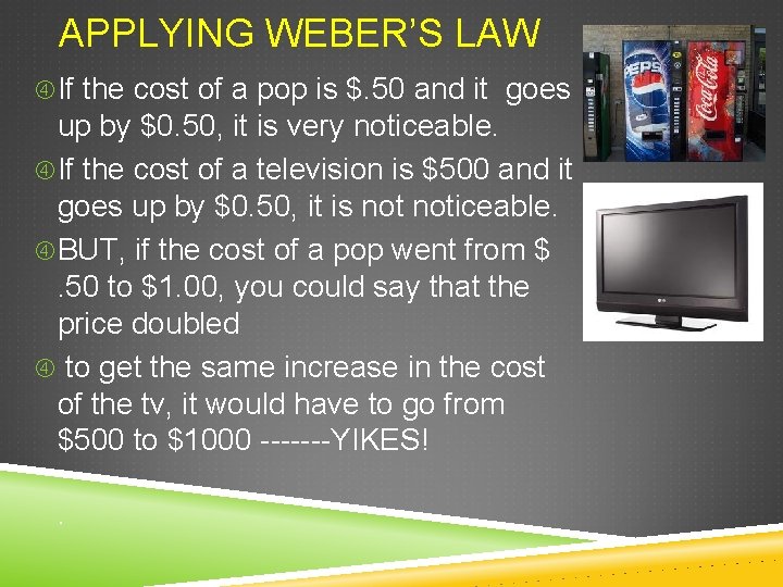 APPLYING WEBER’S LAW If the cost of a pop is $. 50 and it
