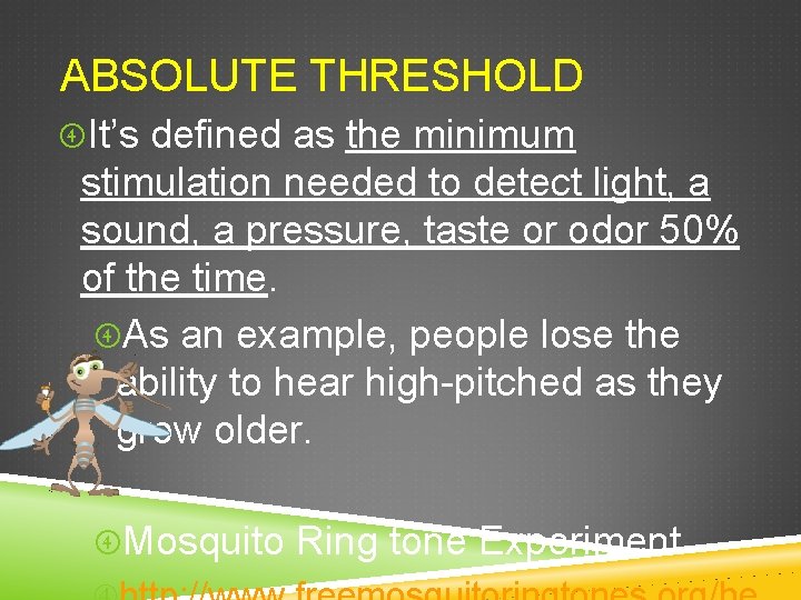 ABSOLUTE THRESHOLD It’s defined as the minimum stimulation needed to detect light, a sound,