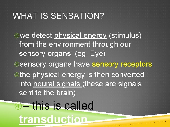 WHAT IS SENSATION? we detect physical energy (stimulus) from the environment through our sensory