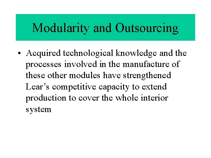Modularity and Outsourcing • Acquired technological knowledge and the processes involved in the manufacture