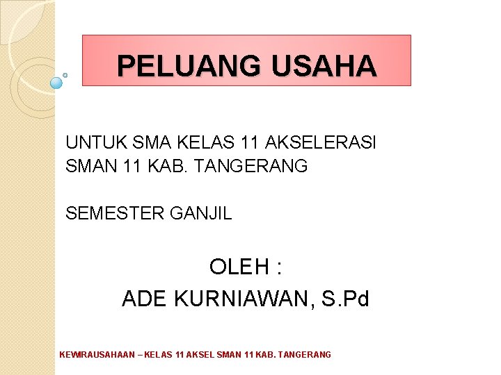 PELUANG USAHA UNTUK SMA KELAS 11 AKSELERASI SMAN 11 KAB. TANGERANG SEMESTER GANJIL OLEH PELUANG USAHA UNTUK SMA KELAS 11 AKSELERASI SMAN 11 KAB. TANGERANG SEMESTER GANJIL OLEH