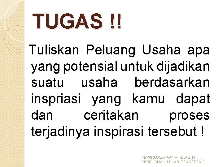 TUGAS !! Tuliskan Peluang Usaha apa yang potensial untuk dijadikan suatu usaha berdasarkan inspriasi TUGAS !! Tuliskan Peluang Usaha apa yang potensial untuk dijadikan suatu usaha berdasarkan inspriasi