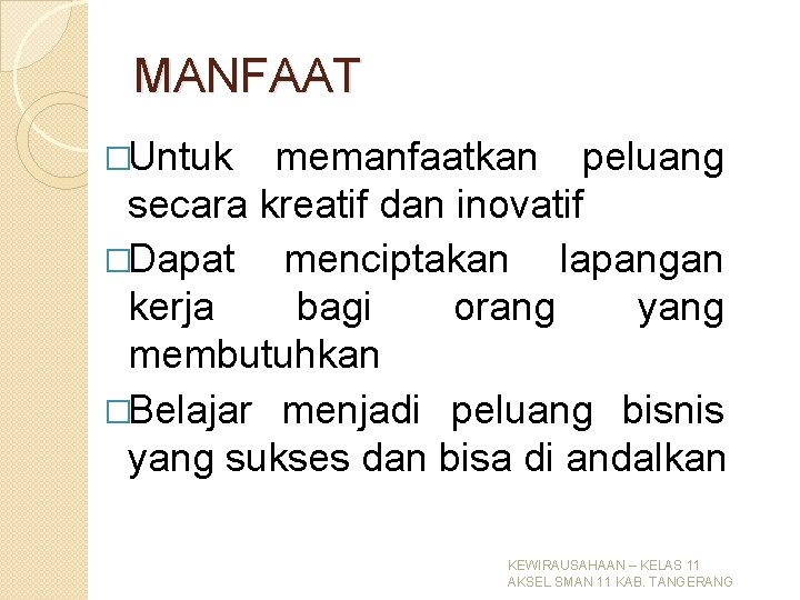 MANFAAT �Untuk memanfaatkan peluang secara kreatif dan inovatif �Dapat menciptakan lapangan kerja bagi orang MANFAAT �Untuk memanfaatkan peluang secara kreatif dan inovatif �Dapat menciptakan lapangan kerja bagi orang