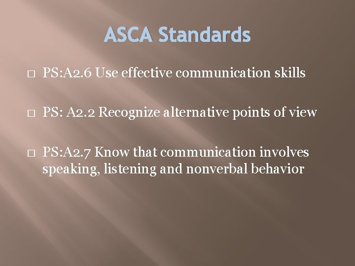 ASCA Standards � PS: A 2. 6 Use effective communication skills � PS: A