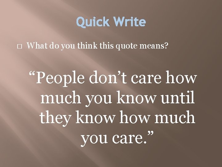 Quick Write � What do you think this quote means? “People don’t care how