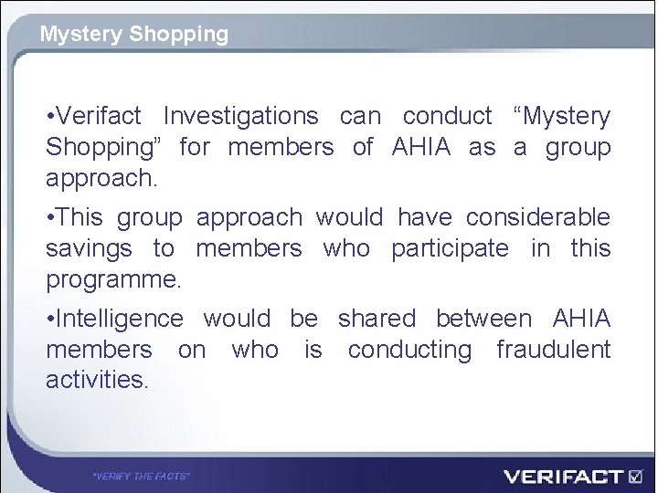 Mystery Shopping • Verifact Investigations can conduct “Mystery Shopping” for members of AHIA as