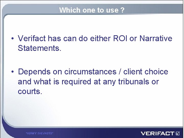 Which one to use ? • Verifact has can do either ROI or Narrative