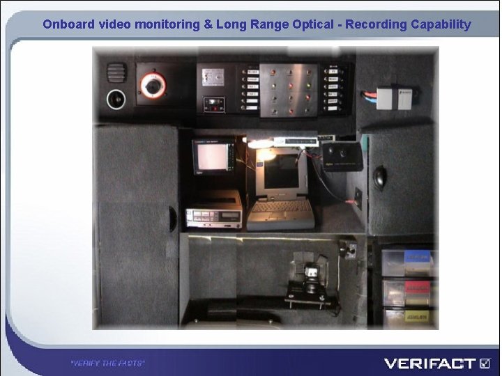 Onboard video monitoring & Long Range Optical - Recording Capability 