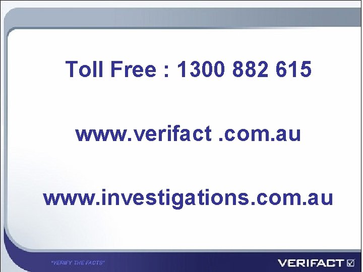 Toll Free : 1300 882 615 www. verifact. com. au www. investigations. com. au