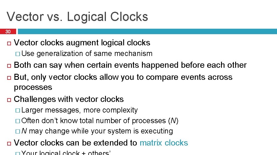 Vector vs. Logical Clocks 30 Vector clocks augment logical clocks � Use generalization of