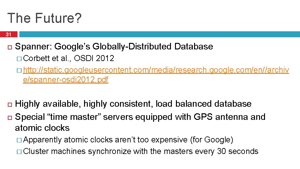 The Future? 31 Spanner: Google’s Globally-Distributed Database � Corbett et al. , OSDI 2012