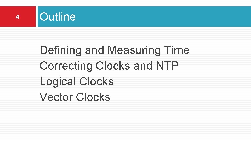 4 Outline Defining and Measuring Time Correcting Clocks and NTP Logical Clocks Vector Clocks