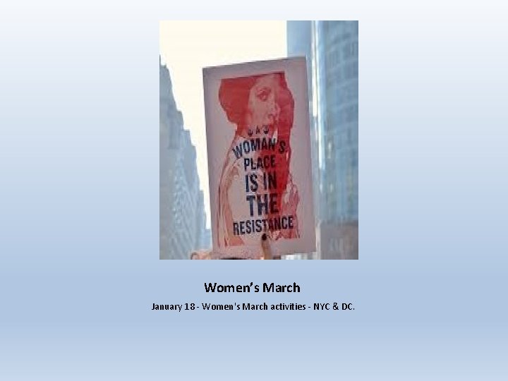 Women’s March January 18 - Women's March activities - NYC & DC. 