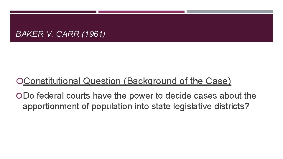 BAKER V. CARR (1961) Constitutional Question (Background of the Case) Do federal courts have