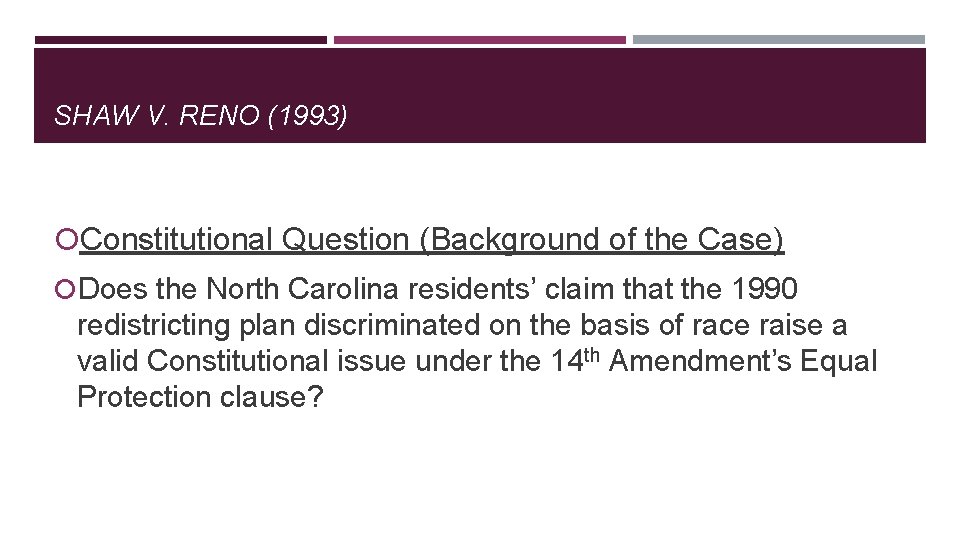 SHAW V. RENO (1993) Constitutional Question (Background of the Case) Does the North Carolina