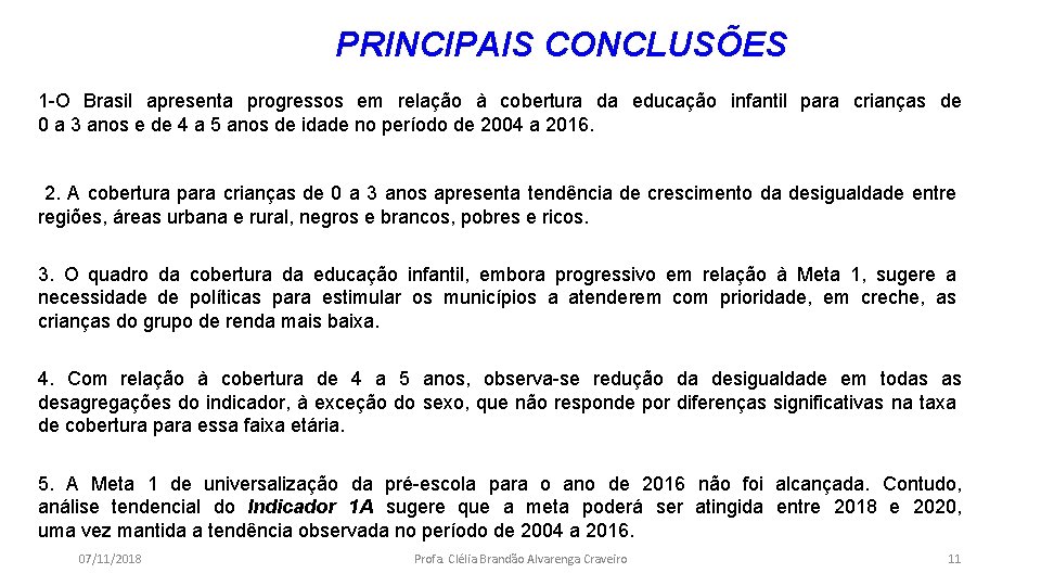 PRINCIPAIS CONCLUSÕES 1 -O Brasil apresenta progressos em relação à cobertura da educação infantil