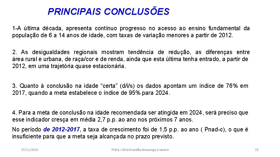 PRINCIPAIS CONCLUSÕES 1 -A última década, apresenta contínuo progresso no acesso ao ensino fundamental