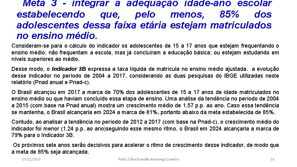Meta 3 - integrar a adequação idade-ano escolar estabelecendo que, pelo menos, 85% dos