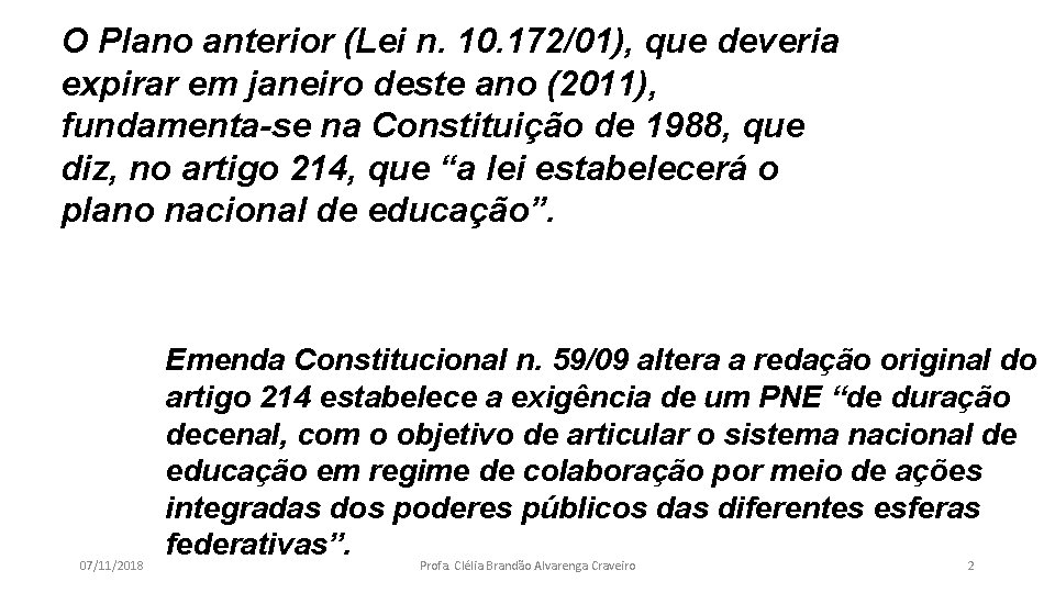 O Plano anterior (Lei n. 10. 172/01), que deveria expirar em janeiro deste ano