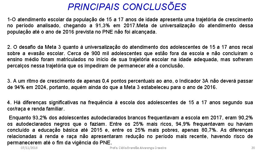 PRINCIPAIS CONCLUSÕES 1 -O atendimento escolar da população de 15 a 17 anos de