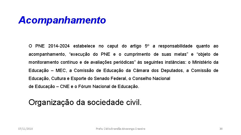 Acompanhamento O PNE 2014 -2024 estabelece no caput do artigo 5º a responsabilidade quanto