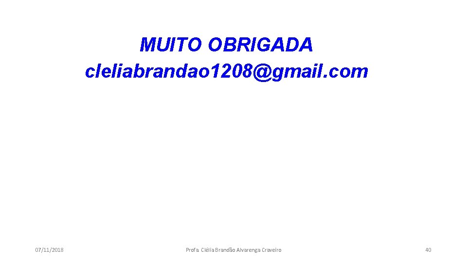 MUITO OBRIGADA cleliabrandao 1208@gmail. com 07/11/2018 Profa. Clélia Brandão Alvarenga Craveiro 40 