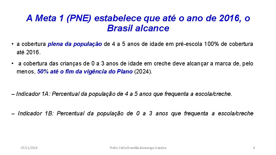 A Meta 1 (PNE) estabelece que até o ano de 2016, o Brasil alcance