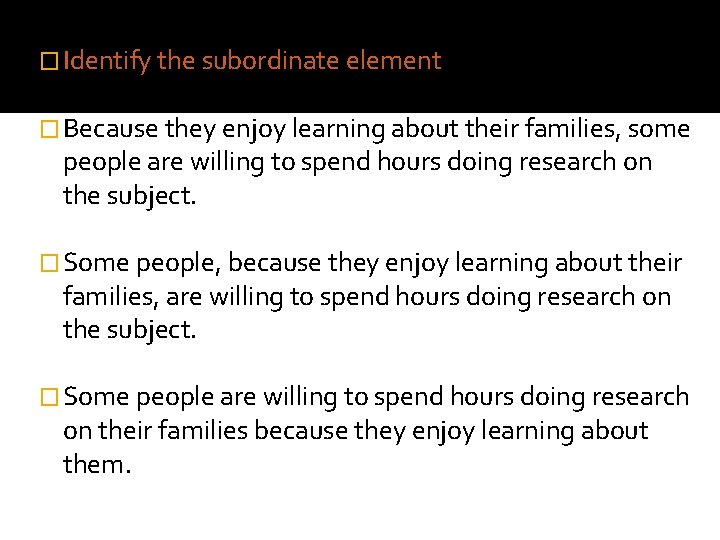 � Identify the subordinate element � Because they enjoy learning about their families, some