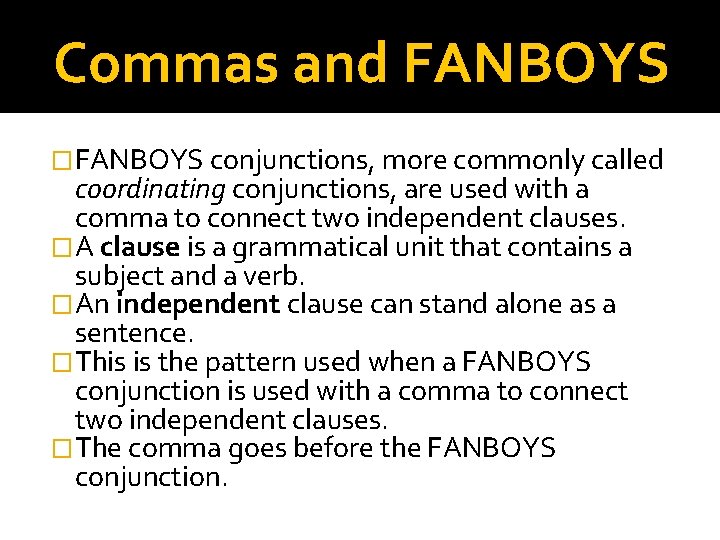 Commas and FANBOYS �FANBOYS conjunctions, more commonly called coordinating conjunctions, are used with a