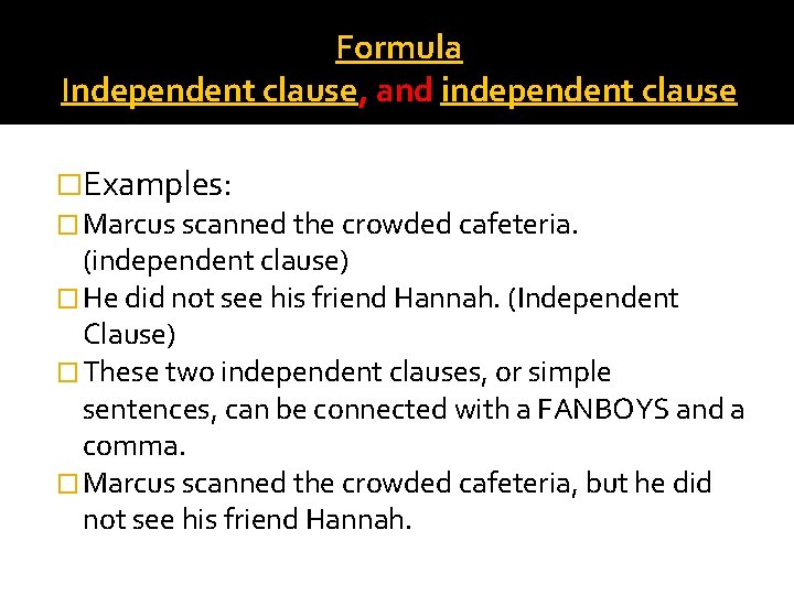 Formula Independent clause, and independent clause �Examples: � Marcus scanned the crowded cafeteria. (independent