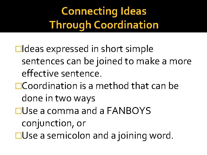Connecting Ideas Through Coordination �Ideas expressed in short simple sentences can be joined to