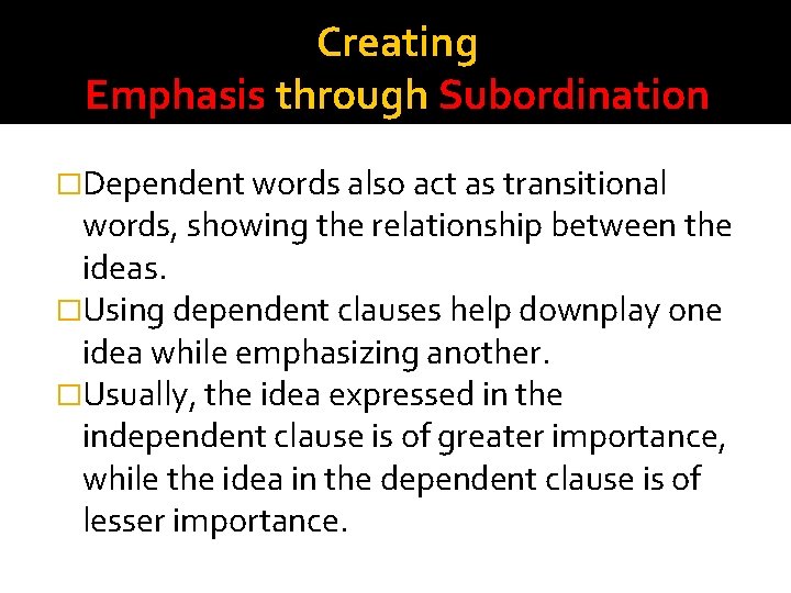 Creating Emphasis through Subordination �Dependent words also act as transitional words, showing the relationship