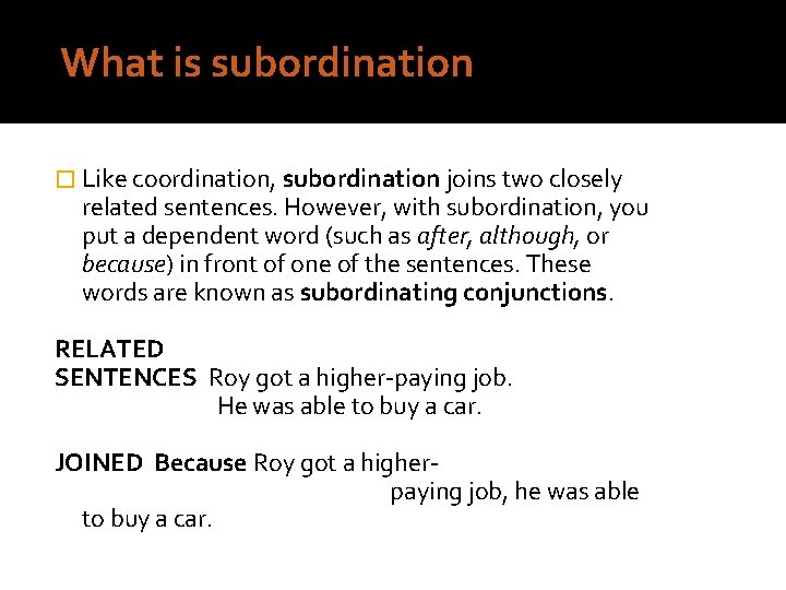 What is subordination? � Like coordination, subordination joins two closely related sentences. However, with