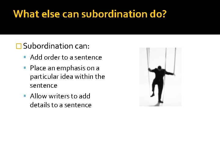 What else can subordination do? � Subordination can: Add order to a sentence Place