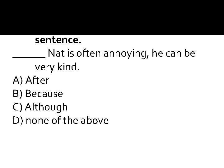 1. Choose the correct subordinating conjunction to complete the sentence. ______ Nat is often