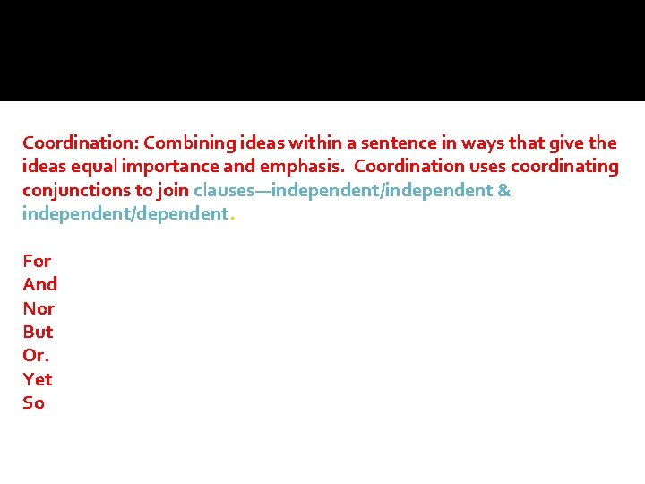 Coordination: Combining ideas within a sentence in ways that give the ideas equal importance