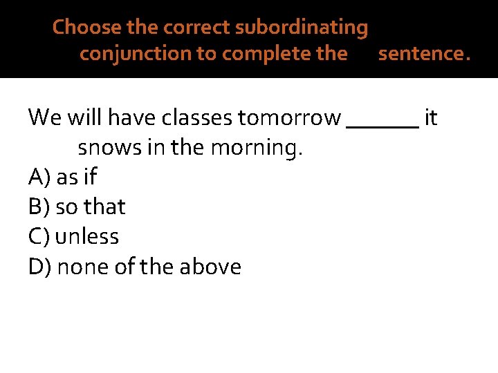 3. Choose the correct subordinating conjunction to complete the sentence. We will have classes