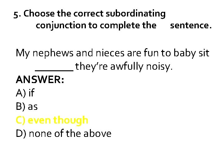 5. Choose the correct subordinating conjunction to complete the sentence. My nephews and nieces