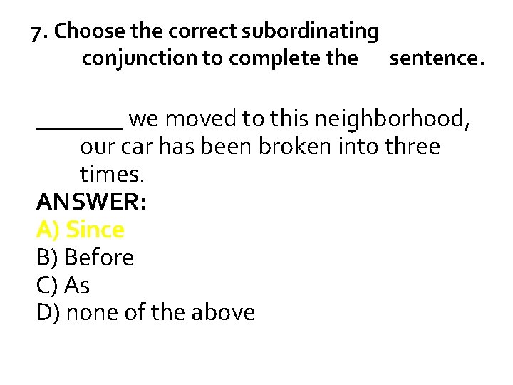 7. Choose the correct subordinating conjunction to complete the sentence. _______ we moved to
