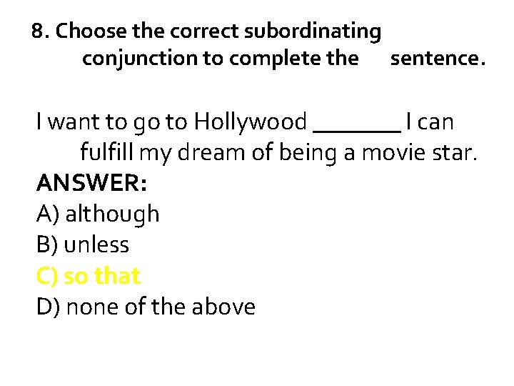 8. Choose the correct subordinating conjunction to complete the sentence. I want to go