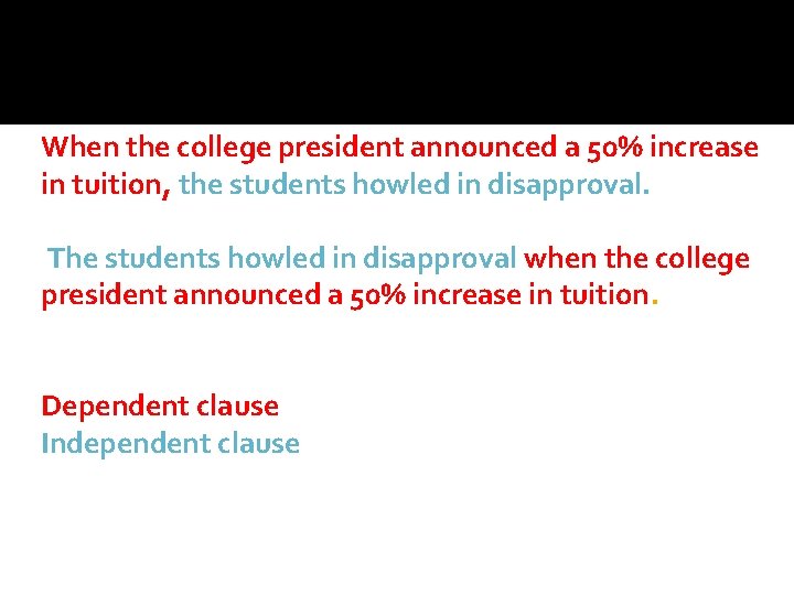 Combining Independent and Dependent Clauses When the college president announced a 50% increase in