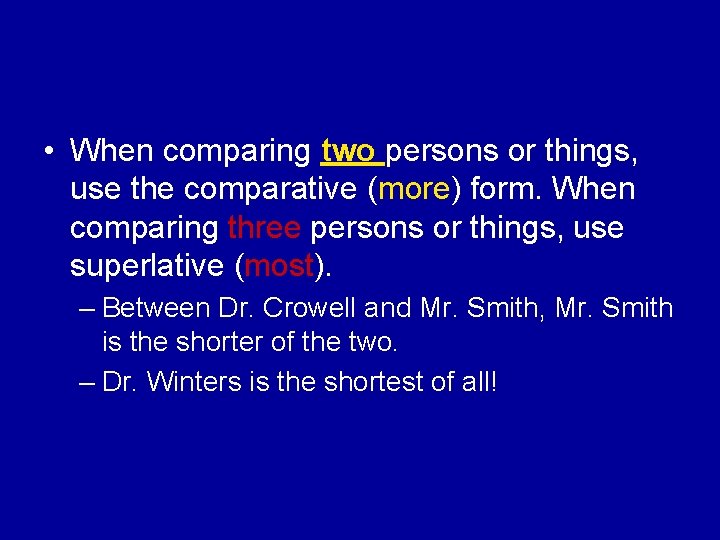  • When comparing two persons or things, use the comparative (more) form. When